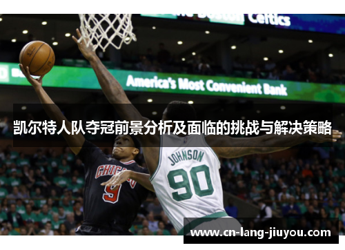 凯尔特人队夺冠前景分析及面临的挑战与解决策略