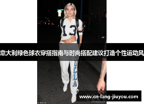 意大利绿色球衣穿搭指南与时尚搭配建议打造个性运动风