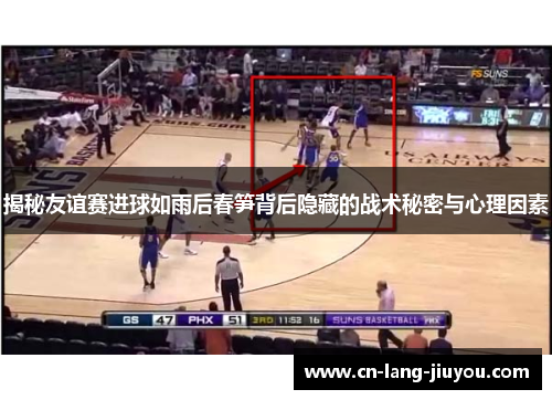 揭秘友谊赛进球如雨后春笋背后隐藏的战术秘密与心理因素