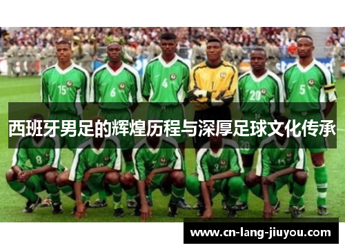 西班牙男足的辉煌历程与深厚足球文化传承