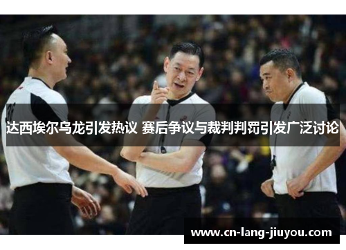 达西埃尔乌龙引发热议 赛后争议与裁判判罚引发广泛讨论