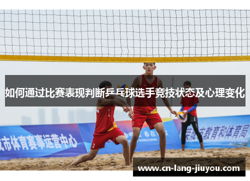 如何通过比赛表现判断乒乓球选手竞技状态及心理变化
