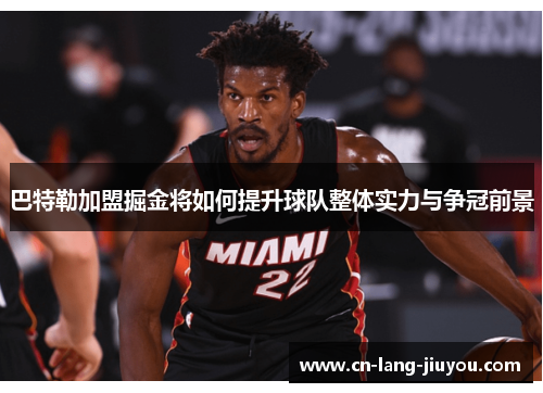 巴特勒加盟掘金将如何提升球队整体实力与争冠前景