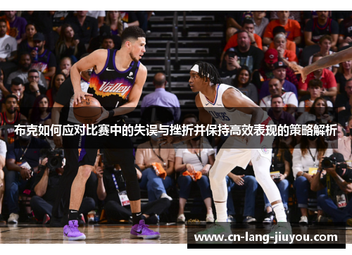 布克如何应对比赛中的失误与挫折并保持高效表现的策略解析