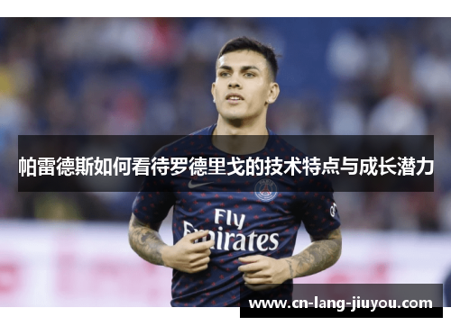 帕雷德斯如何看待罗德里戈的技术特点与成长潜力