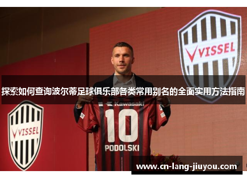 探索如何查询波尔蒂足球俱乐部各类常用别名的全面实用方法指南 探索如何查询波尔蒂足球俱乐部各类常用别名的全面实用方法指南