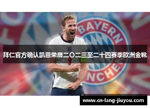 拜仁官方确认凯恩荣膺二〇二三至二十四赛季欧洲金靴