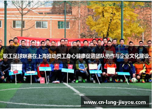职工足球联赛在上海推动员工身心健康促进团队协作与企业文化建设