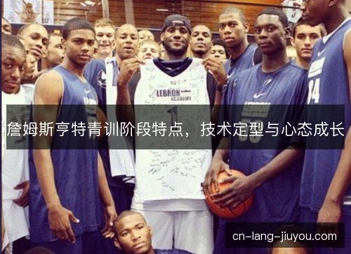 詹姆斯亨特青训阶段特点，技术定型与心态成长